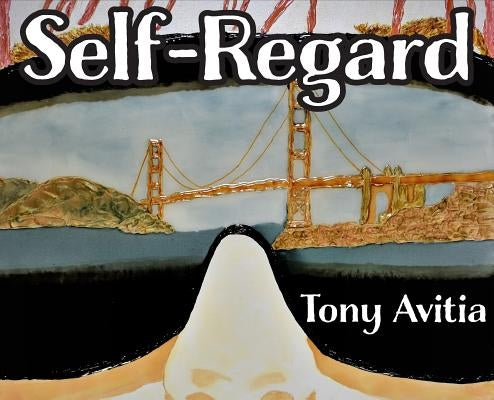 Self Regard: Imagine and Anticipate a Better Self. by Avitia, Tony