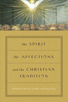 The Spirit, the Affections, and the Christian Tradition by Coulter, Dale M.