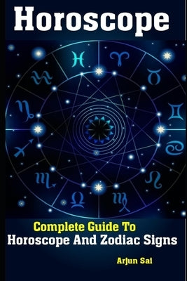 Horoscope: Complete Guide To Horoscope And Zodiac Signs by Sai, Arjun