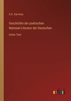Geschichte der poetischen National-Literatur der Deutschen: Dritter Theil by Gervinus, G. G.