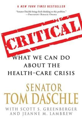 Critical: What We Can Do about the Health-Care Crisis by Daschle, Tom