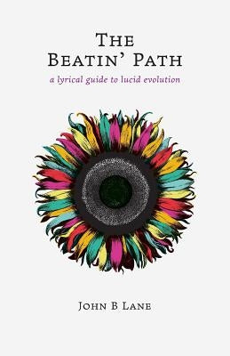 The Beatin' Path: a lyrical guide to lucid evolution by Lane, John B.