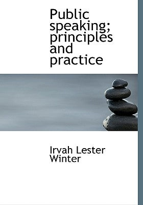 Public speaking; principles and practice by Winter, Irvah Lester