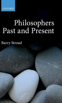 Philosophers Past and Present: Selected Essays by Stroud, Barry