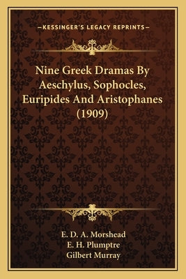 Nine Greek Dramas By Aeschylus, Sophocles, Euripides And Aristophanes (1909) by Morshead, E. D. a.