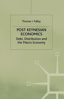 Post Keynesian Economics: Debt, Distribution, and the Macro Economy by Palley, T.