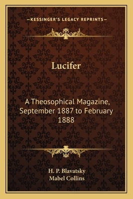 Lucifer: A Theosophical Magazine, September 1887 to February 1888 by Blavatsky, Helena Petrovna