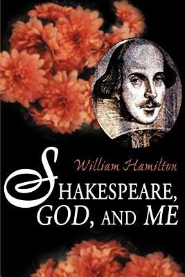 Shakespeare God and Me by Hamilton, William