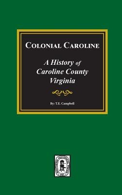 Colonial Caroline: A History of Caroline County, Virginia by Campbell, Thomas Elliott