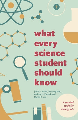 What Every Science Student Should Know by Bauer, Justin L.