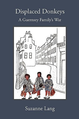 Displaced Donkeys: A Guernsey Family's War by Lang, Suzanne