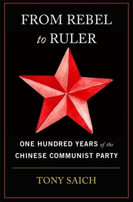 From Rebel to Ruler: One Hundred Years of the Chinese Communist Party by Saich, Tony