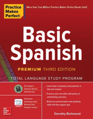 Practice Makes Perfect: Basic Spanish, Premium Third Edition by Richmond, Dorothy