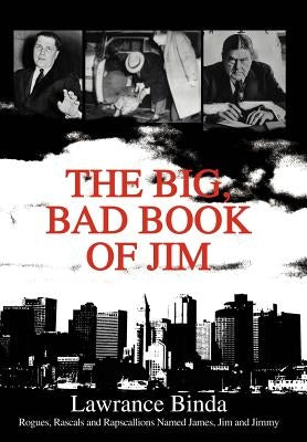 The Big, Bad Book of Jim: Rogues, Rascals and Rapscallions Named James, Jim and Jimmy by Binda, Lawrance