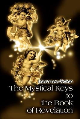 The Mystical Keys to the Book of Revelation by Galan, Laura Lee