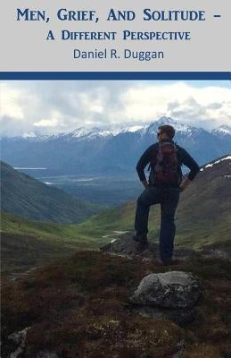 Men, Grief, And Solitude: A Different Perspective by Duggan, Daniel R.