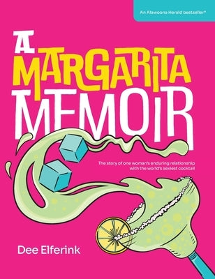 A Margarita Memoir: The story of one woman's enduring relationship with the world's sexiest cocktail by Elferink, Dee