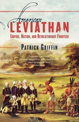 American Leviathan: Empire, Nation, and Revolutionary Frontier by Griffin, Patrick