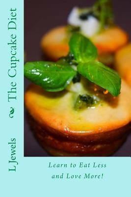 The Cupcake Diet: Amazing Cupcake Recipes with Mindful eating and Self-Love Mantras by Jewels, L.