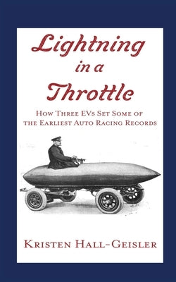 Lightning in a Throttle: How Three EVs Set Some of the Earliest Auto Racing Records by Hall-Geisler, Kristen