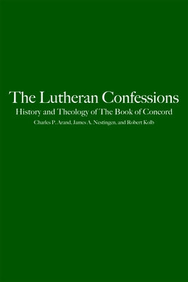 The Lutheran Confessions: History and Theology of the Book of Concord by Kolb, Robert