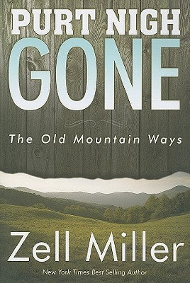 Purt Nigh Gone: The Old Mountain Ways by Miller, Zell