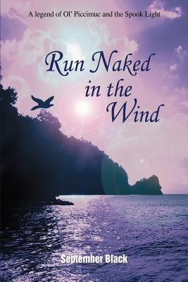 Run Naked in the Wind: A legend of Ol' Piccimuc and the Spook Light by Black, September