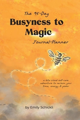 Busyness to Magic: The 95-Day Journal-Planner by Schickli, Emily