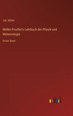 Müller-Pouillet's Lehrbuch der Physik und Meteorologie: Dritter Band by Müller, Joh