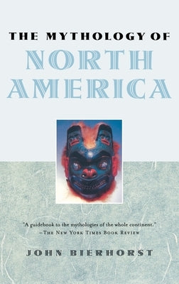 The Mythology of North America by Bierhorst, John