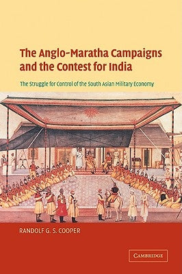 The Anglo-Maratha Campaigns and the Contest for India: The Struggle for Control of the South Asian Military Economy by Cooper, Randolf G. S.