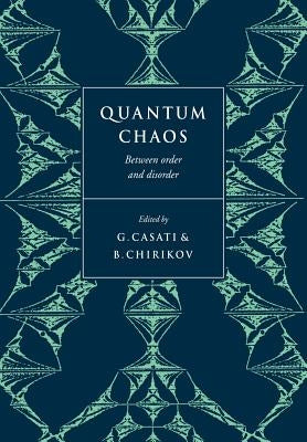 Quantum Chaos: Between Order and Disorder by Casati, Giulio