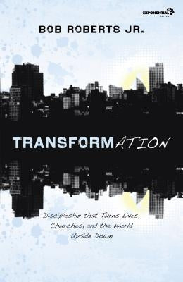 Transformation: Discipleship That Turns Lives, Churches, and the World Upside Down by Roberts, Bob