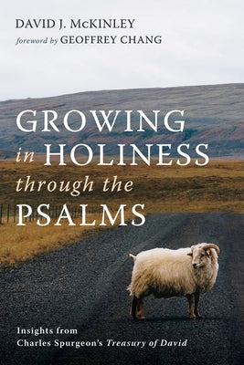 Growing in Holiness Through the Psalms: Insights from Charles Spurgeon's Treasury of David by McKinley, David J.