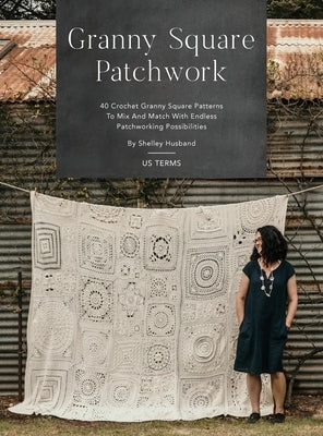 Granny Square Patchwork US Terms Edition: 40 Crochet Granny Square Patterns to Mix and Match with Endless Patchworking Possibilities by Husband, Shelley