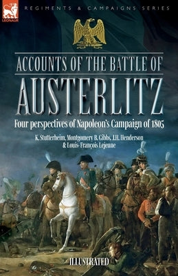 Accounts of the Battle of Austerlitz: Four perspectives of Napoleon's Campaign of 1805 by Stutterheim, K.