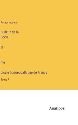 Bulletin de la Société médicale homoeopathique de France: Tome 7 by Auteur Inconnu