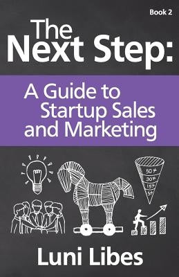 The Next Step: A Startup Guide to Sales & Marketing by Libes, Luni