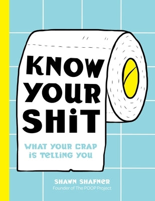 Know Your Shit: What Your Crap Is Telling You (Bathroom Books, Health Books, Funny Gifts) by Shafner, Shawn