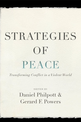 Strategies of Peace: Transforming Conflict in a Violent World by Philpott, Daniel