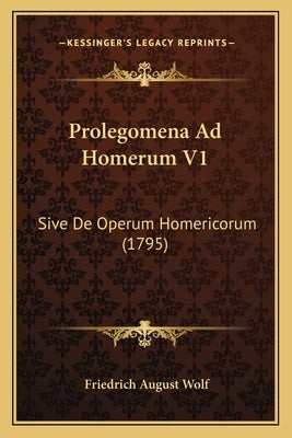 Prolegomena Ad Homerum V1: Sive De Operum Homericorum (1795) by Wolf, Friedrich August