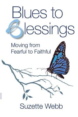 Blues to Blessings: Moving from Fearful to Faithful by Webb, Suzette