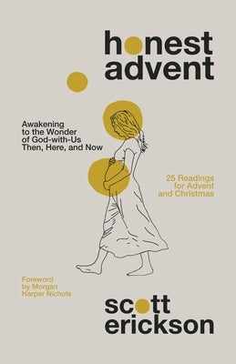 Honest Advent: Awakening to the Wonder of God-With-Us Then, Here, and Now by Erickson, Scott