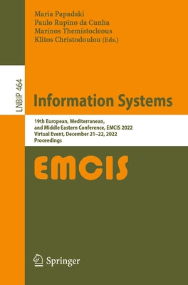 Information Systems: 19th European, Mediterranean, and Middle Eastern Conference, Emcis 2022, Virtual Event, December 21-22, 2022, Proceedi by Papadaki, Maria