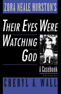 Zora Neale Hurston's Their Eyes Were Watching God: A Casebook by Wall, Cheryl A.