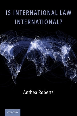 Is International Law International? by Roberts, Anthea