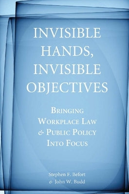 Invisible Hands, Invisible Objectives: Bringing Workplace Law and Public Policy Into Focus by Befort, Stephen F.