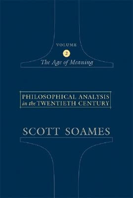 Philosophical Analysis in the Twentieth Century, Volume 2: The Age of Meaning by Soames, Scott