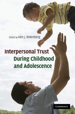 Interpersonal Trust During Childhood and Adolescence by Rotenberg, Ken J.