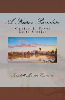 A Fairer Paradise: California River Delta Stories by Gutierrez, Randall Marcus